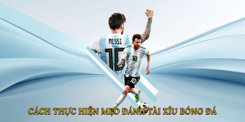Cách thực hiện mẹo đánh tài xỉu bóng đá hiệu quả
