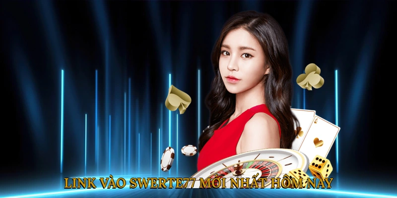 Link vào SWERTE77 mới nhất hôm nay