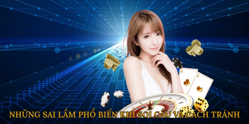 Những sai lầm phổ biến khi soi cầu và cách tránh