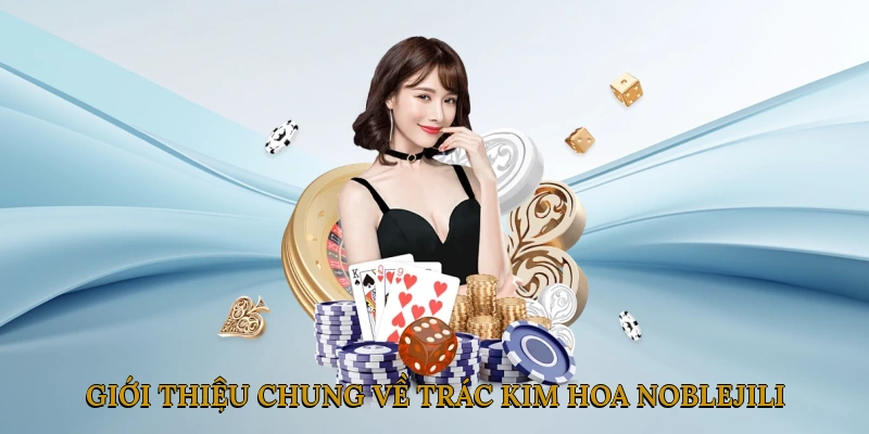 Giới thiệu chung về Trác Kim Hoa tại NOBLEJILI