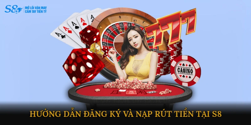 Hướng dẫn đăng ký và nạp/rút tiền tại S8