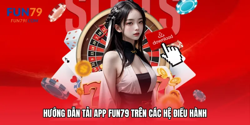 Hướng dẫn Tải app Fun79 trên các hệ điều hành
